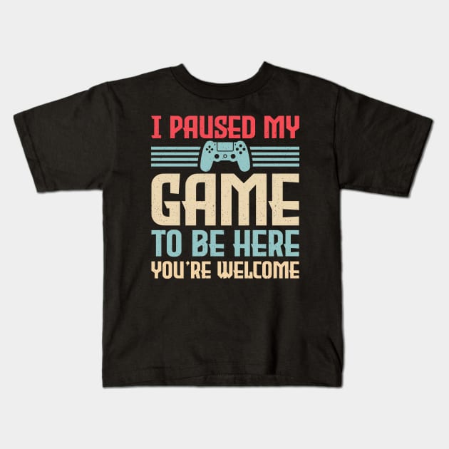 I Paused My Game To Be Here You're Welcome Video Gamer Gifts Kids T-Shirt by uglygiftideas